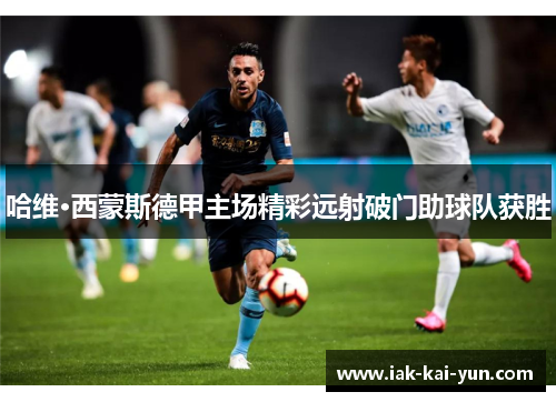 哈维·西蒙斯德甲主场精彩远射破门助球队获胜 哈维·西蒙斯德甲主场精彩远射破门助球队获胜